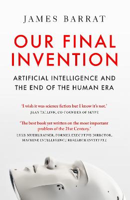Our Final Invention: Artificial Intelligence and the End of the Human Era - Barrat, James