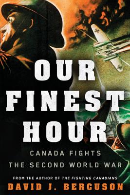 Our Finest Hour: Canada Fights the Second World War - Bercuson, David