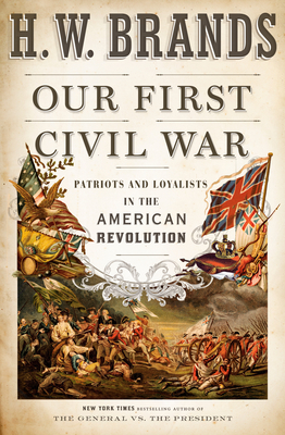 Our First Civil War: Patriots and Loyalists in the American Revolution - Brands, H W