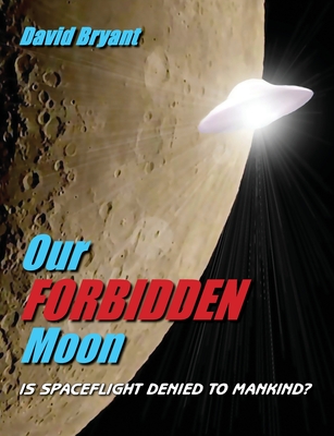 Our Forbidden Moon: Is spaceflight denied to Mankind? - Bryant, David