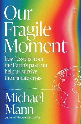 Our Fragile Moment: how lessons from the Earth's past can help us survive the climate crisis - Mann, Michael