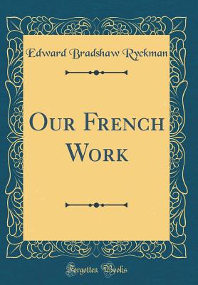 Our French Work (Classic Reprint) - Ryckman, Edward Bradshaw