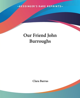 Our Friend John Burroughs - Barrus, Clara
