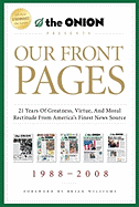 Our Front Pages: 21 Years of Greatness, Virtue, and Moral Rectitude from America's Finest News Source