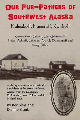 Our Fur-father's of Southwest Alaska: Kalmakoff, Kameroff, Kamkoff - Zitnik, Dianne, and Sims, Bev