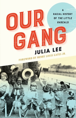 Our Gang: A Racial History of the Little Rascals - Lee, Julia