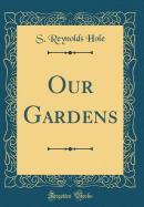 Our Gardens (Classic Reprint)
