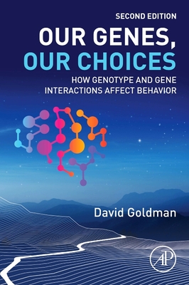 Our Genes, Our Choices: How Genotype and Gene Interactions Affect Behavior - Goldman, David