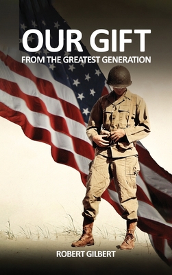 Our Gift: From The Greatest Generation - Gilbert, Robert