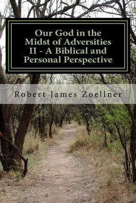 Our God in the Midst of Adversities II - A Biblical and Personal Perspective: Revised and Expanded, with an Epilogue and Afterword (Being a Felon in America) - Zoellner, Robert James