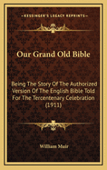 Our Grand Old Bible: Being the Story of the Authorized Version of the English Bible Told for the Te