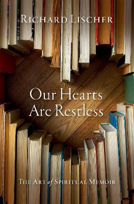 Our Hearts Are Restless: The Art of Spiritual Memoir - Lischer, Richard