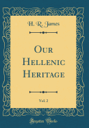 Our Hellenic Heritage, Vol. 2 (Classic Reprint)