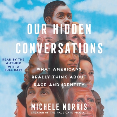 Our Hidden Conversations: What Americans Really Think about Race and Identity - Norris, Michele (Read by), and Full Cast, A (Read by)