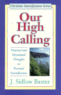 Our High Calling: Practical and Devotional Thoughts on Personal Sanctification