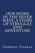 Our Home in the Silver West: A Story of Struggle and Adventure