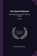Our Home Railways: How They Began and How They Are Worked; Volume 2