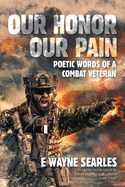 Our Honor Our Pain: Poetic Words of a Combat Veteran