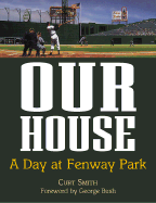 Our House: A Day at Fenway Park - Smith, Curt, and Bush, George H W (Foreword by)