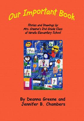 Our Important Book: Stories & Drawings by Mrs. Greene's 2nd Grade Class 2014 - Chambers, Jennifer B (Editor), and Edwards, Patricia Ann (Editor), and Greene, Deanna