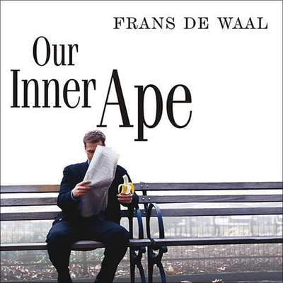 Our Inner Ape: A Leading Primatologist Explains Why We Are Who We Are - de Waal, Frans, and Sklar, Alan (Read by)