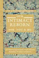 Our Intimacy Reborn: For You&Me: The 150 Golden Questions which Create, Rekindle and Keep Intimicy