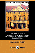 Our Irish Theatre: A Chapter of Autobiography (Illustrated Edition) (Dodo Press)