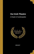 Our Irish Theatre: A Chapter of Autobiography