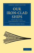 Our Iron-Clad Ships: Their Qualities, Performances and Cost