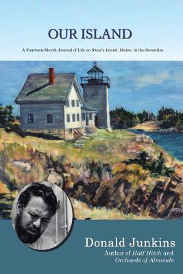 Our Island: A Fourteen-Month Journal of Life on Swan's Island, Maine, in the Seventies - Junkins, Donald