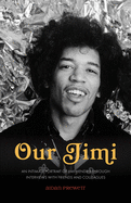 Our Jimi: An Intimate Portrait of Jimi Hendrix Through Interviews with Friends and Colleagues