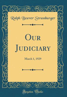 Our Judiciary: March 1, 1929 (Classic Reprint) - Strassburger, Ralph Beaver