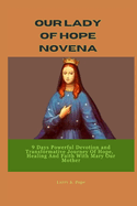 Our Lady of hope Novena: 9 Days Powerful Devotion and Transformativ  Journ y Of Hop , H aling And Faith With Mary Our Moth r