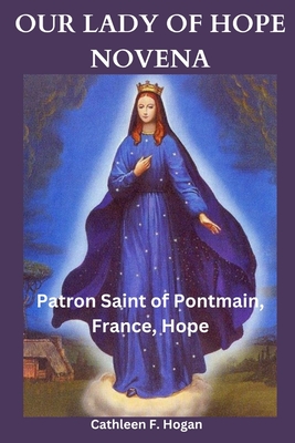 Our Lady of Hope Novena: Patron Saint of Pontmain, France, Hope - Hogan, Cathleen F