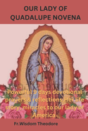 Our Lady of Quadalupe Novena: Powerful 9 days devotional prayers & reflections, Her life story, miracles to our lady of America