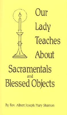 Our Lady Teaches about Sacramentals and Blessed Objects - Shamon, Albert Joseph Mary, Reverend