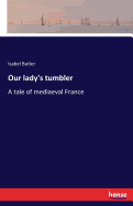 Our lady's tumbler: A tale of mediaeval France