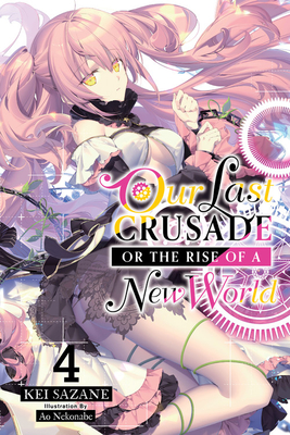 Our Last Crusade or the Rise of a New World, Vol. 4 (Light Novel): Volume 4 - Sazane, Kei, and Nekonabe, Ao, and Cash, Jan (Translated by)