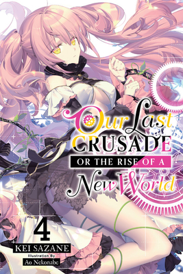 Our Last Crusade or the Rise of a New World, Vol. 4 - Sazane, Kei, and Nekonabe, Ao