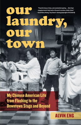 Our Laundry, Our Town: My Chinese American Life from Flushing to the Downtown Stage and Beyond - Eng, Alvin