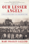 Our Lesser Angels: A Novel of the Elmira Civil War Prison Camp