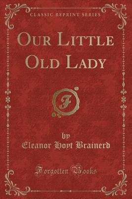 Our Little Old Lady (Classic Reprint) - Brainerd, Eleanor Hoyt