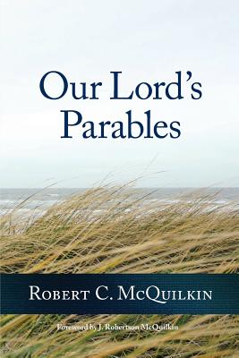 Our Lord's Parables - McQuilkin, Robert C, D.D.
