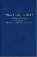 Our Lords, the Sick: McGovern Lectures in the History of Medicine and Medical Humanism