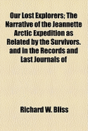 Our Lost Explorers: The Narrative of the Jeannette Arctic Expedition as Related by the Survivors, and in the Records and Last Journals of Lieutenant de Long (Classic Reprint)