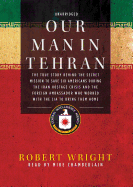 Our Man in Tehran Lib/E: The True Story Behind the Secret Mission to Save Six Americans During the Iran Hostage Crisis and the Foreign Ambassador Who Worked with the CIA to Bring Them Home