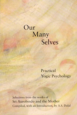 Our Many Selves: Practical Yogic Psychology - Aurobindo, Sri, and The Mother