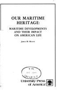 Our Maritime Heritage: Maritime Developments and Their Impact on American Life - Morris, James M.