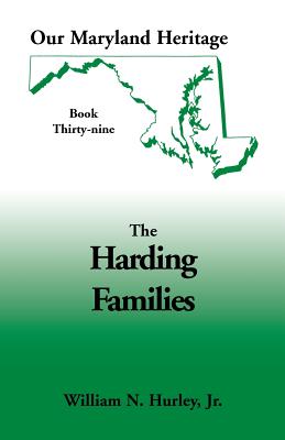 Our Maryland Heritage, Book 39: The Harding Families - Hurley, W N, and Hurley, William Neal, Jr.
