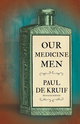 Our Medicine Men (Read & Co. Science) - Kruif, Paul de